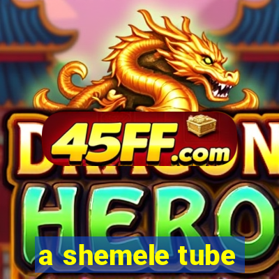 a shemele tube